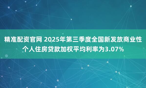 精准配资官网 2025年第三季度全国新发放商业性个人住房贷款加权平均利率为3.07%